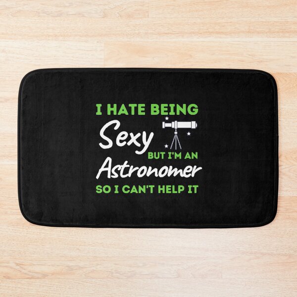 Item preview, I Hate Being Sexy But I'm A Astronomer So I Can't Help It designed and sold by bifkee19.