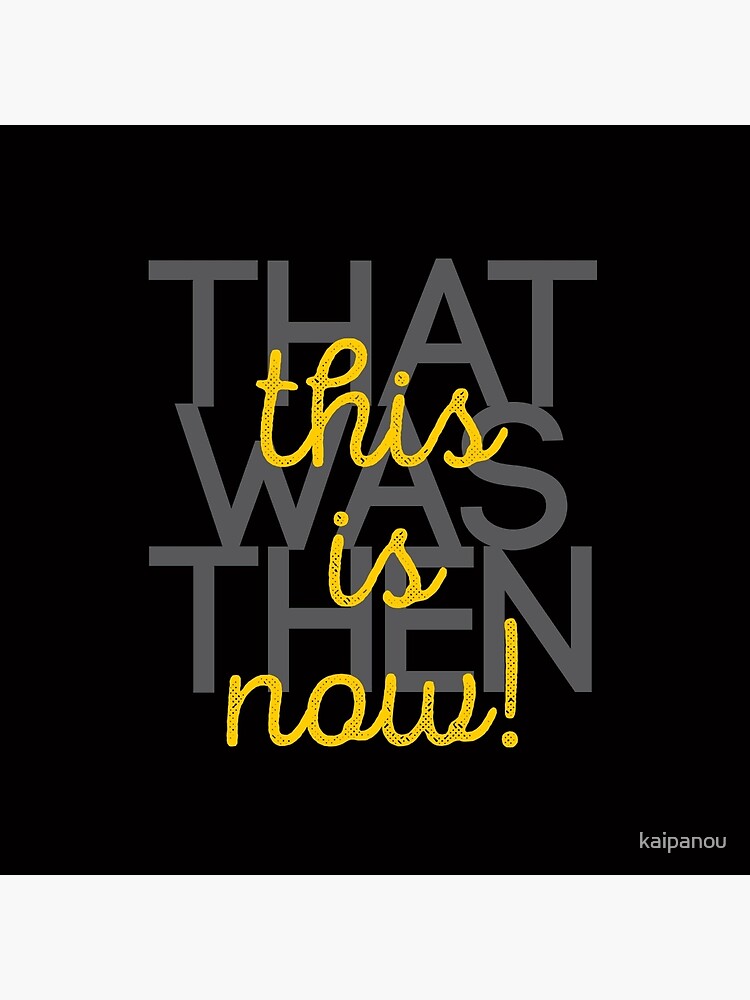 "that was then, this is now!" Poster by kaipanou | Redbubble