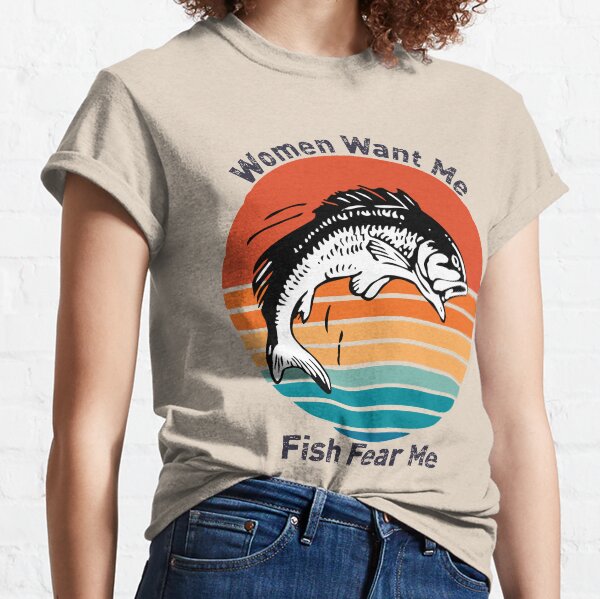 Women want me fish fear me Classic T-Shirt