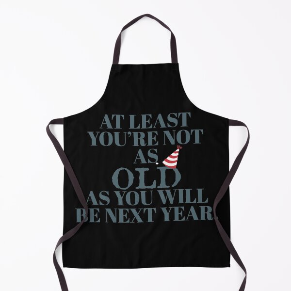 Item preview, At least youre not as old as you will be next year designed and sold by Monkey204.