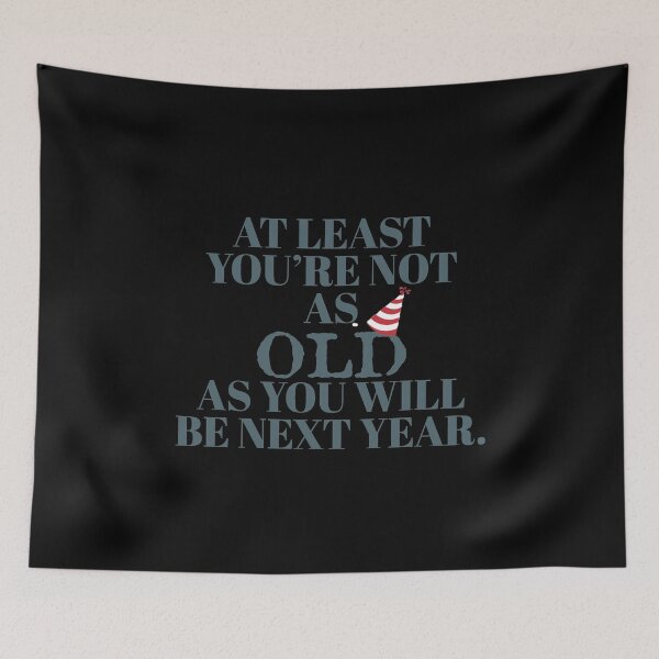 Item preview, At least youre not as old as you will be next year designed and sold by Monkey204.