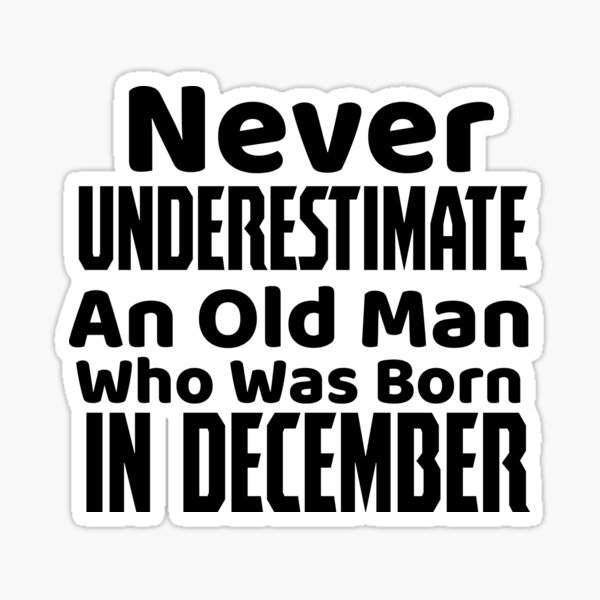 Never understimate an old man who was born in december funny saying gift for dad Sticker