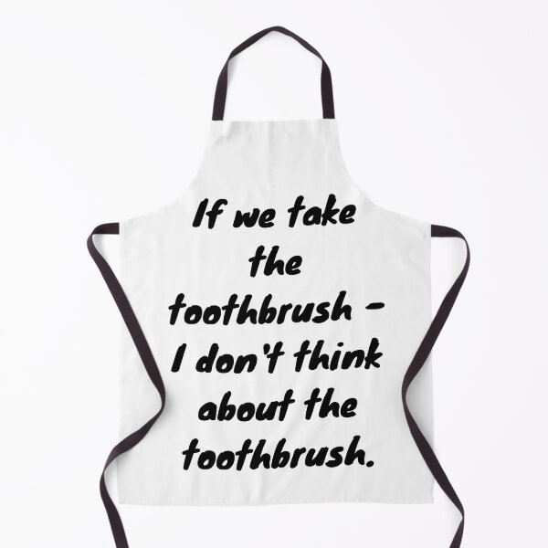 Item preview, If we take the toothbrush - I don't think about the toothbrush, White Lie Party Quotes Sayings Meme Gift designed and sold by Bachirdz.