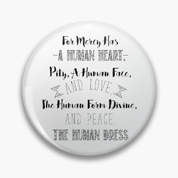 Item preview, For Mercy has a Human Heart, Pity, a Human Face, and Love. The Human Form Divine, and Peace, the Human Dress designed and sold by thewishdesigns.