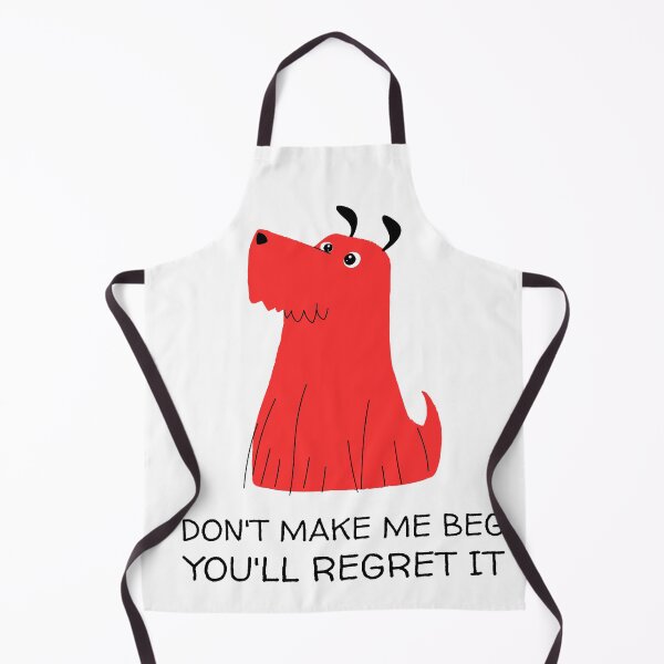 Item preview, DON'T MAKE ME BEG designed and sold by jreiter57.