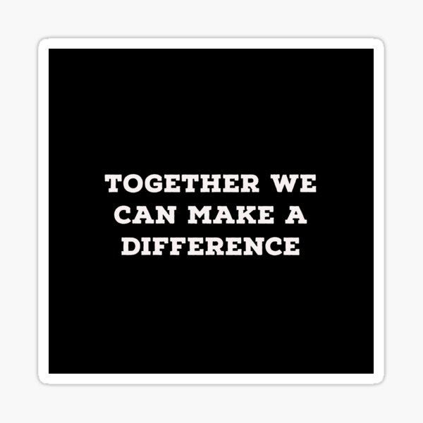 together-we-can-make-a-difference-sticker-for-sale-by-swaydesigns