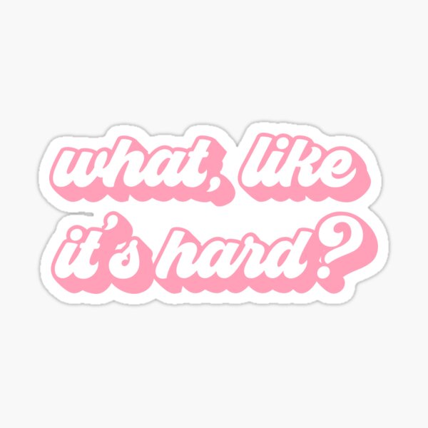 what like it's hard? Sticker