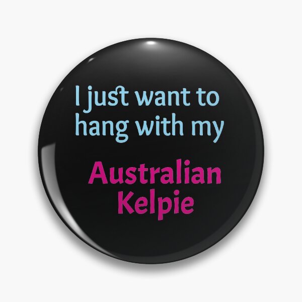 Item preview, I just want to hang with my Australian Kelpie designed and sold by amrmab.