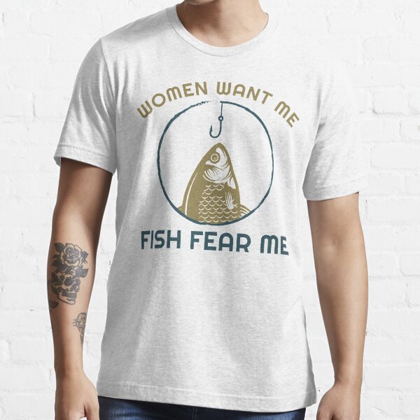 Women Want Me Fish Fear Me Funny Fishing Joke Essential T-Shirt