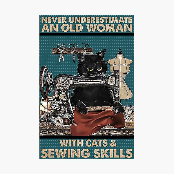 Never underestimate An old Woman with cats and sewing skills Photographic Print