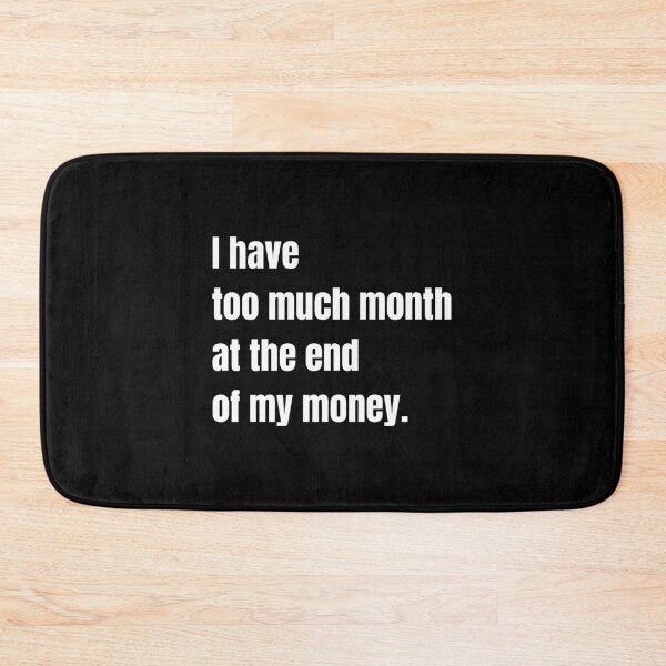 Item preview, I Have Too Much Month At the End of My Money designed and sold by Nathalie Aynié.
