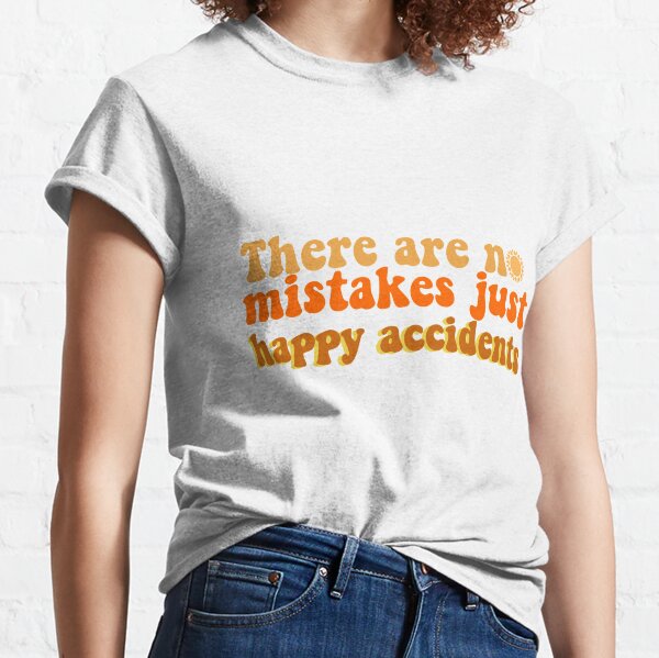 There are no mistakes, just happy accidents Classic T-Shirt