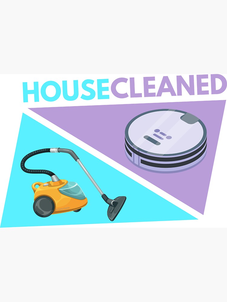 House Cleaned, Housekeeping Vacuum and Robot Vacuum Humor by SavvyCleaner