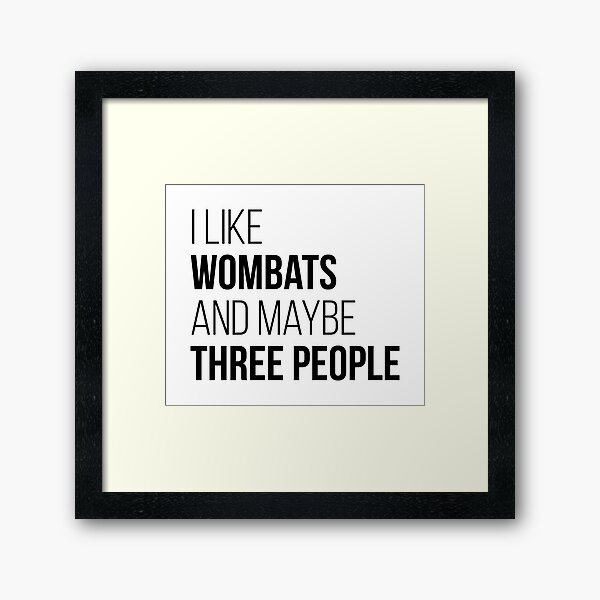 I Like Wombats And Maybe Three People Framed Art Print