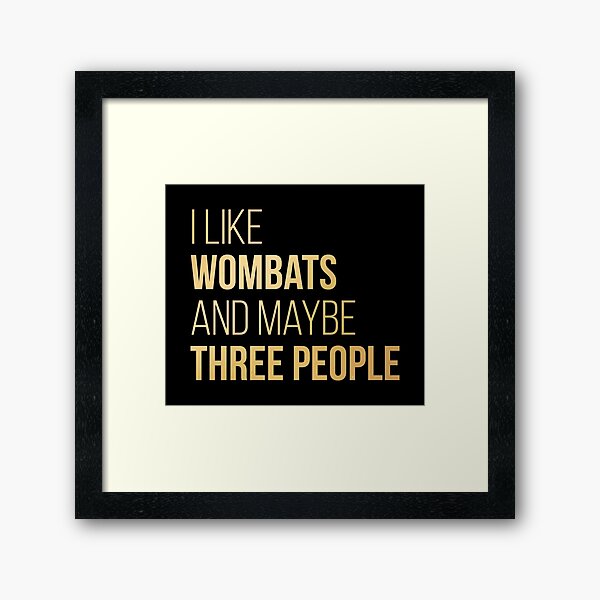 I Like Wombats And Maybe Three People in Gold Framed Art Print