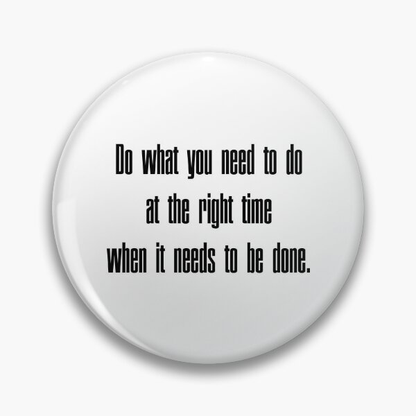 Item preview, Do what you need to do at the right time when it needs to be done designed and sold by Hilbert72.