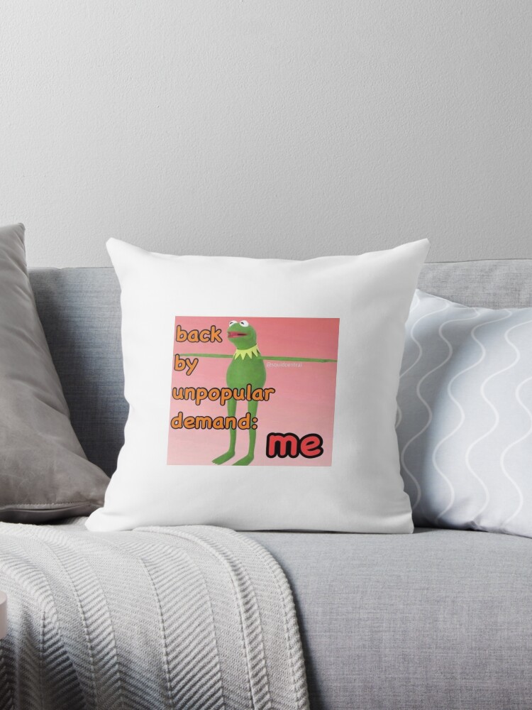 back by unpopular demand: me - kermit frog meme | Pillow