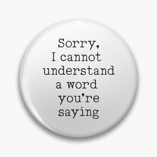 Item preview, Sorry, I Cannot Understand A Word You're Saying! designed and sold by VicEllisArt.
