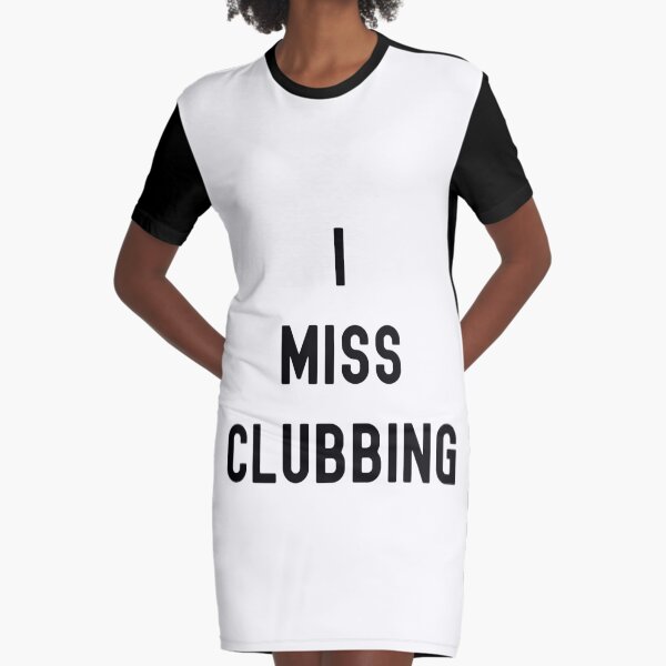 i miss clubbing Graphic T-Shirt Dress