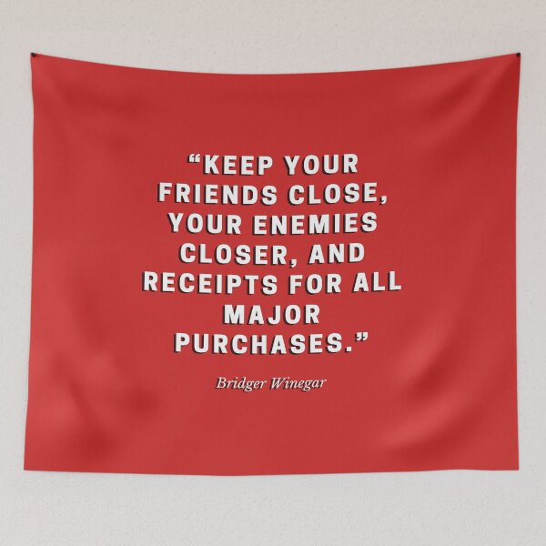 Item preview, Keep your friends close, your enemies closer, and receipts for all major purchases by Bridger Winegar designed and sold by gloriasd14.