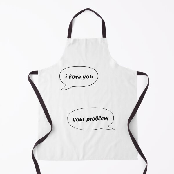 Item preview, I love you - your problem designed and sold by TShirtsByMs.