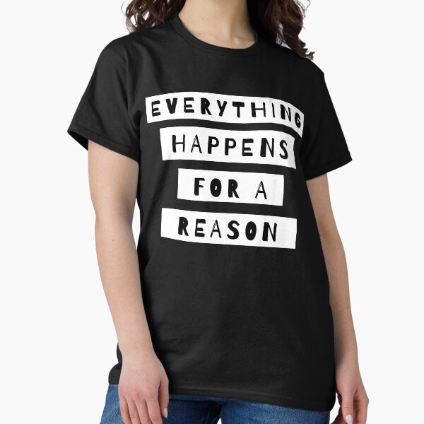 Everything Happens For A Reason Classic T-Shirt