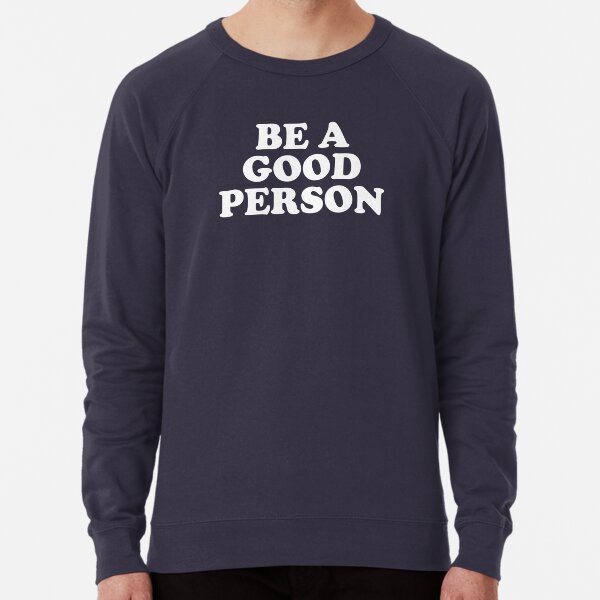 Be a deals good person sweatshirt
