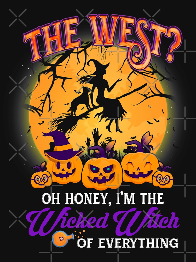 The west oh honey I'm the wicked Witch of everything shirt, hoodie,  sweater, long sleeve and tank top