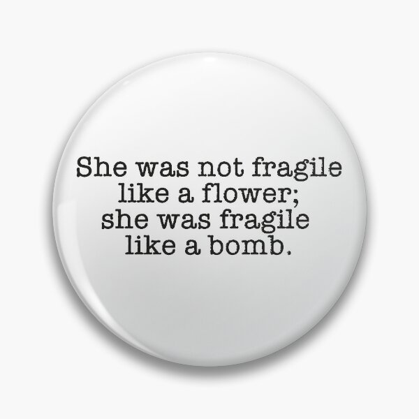 Item preview, She was not fragile like a flower; she was fragile like a bomb. designed and sold by thisisartnstuff.