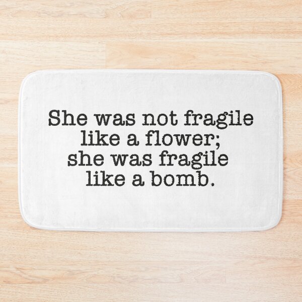 Item preview, She was not fragile like a flower; she was fragile like a bomb. designed and sold by thisisartnstuff.