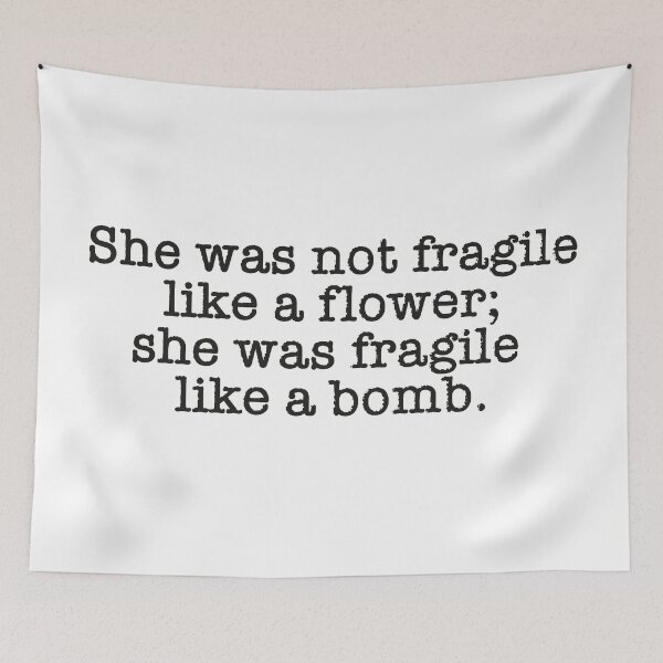 Item preview, She was not fragile like a flower; she was fragile like a bomb. designed and sold by thisisartnstuff.