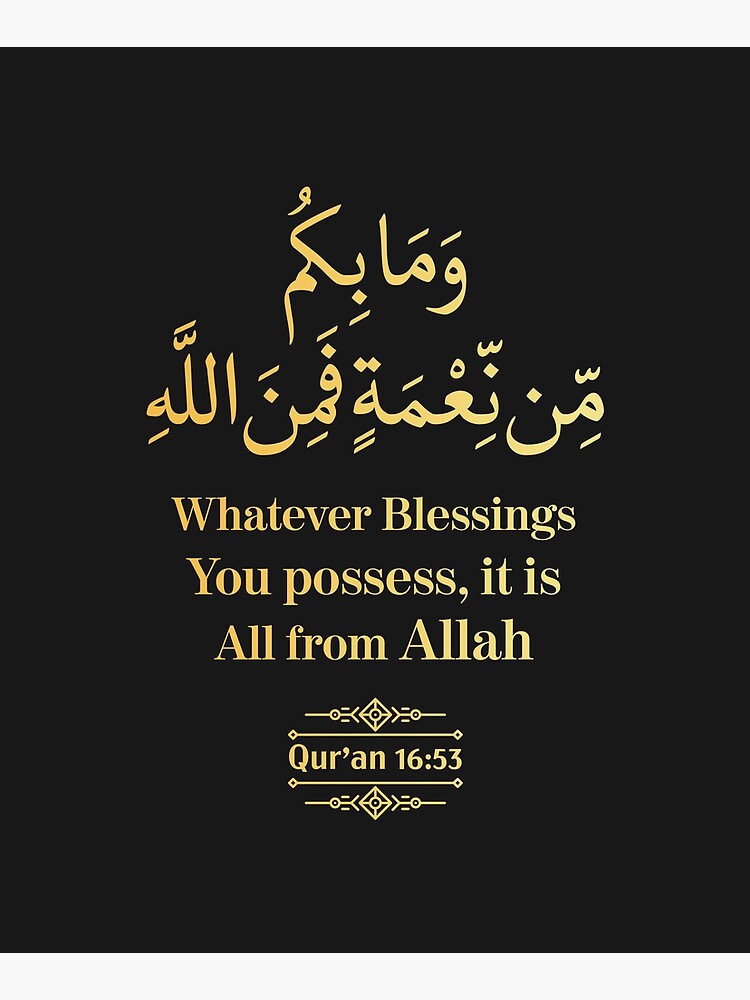 "Whatever Blessings you Possess it is from Allah - Qur'an (16:53