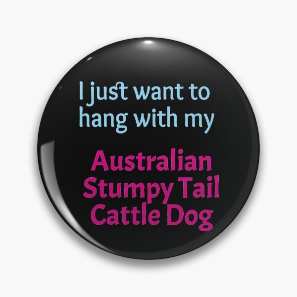 Item preview, I just want to hang with my Australian Stumpy Tail Cattle Dog designed and sold by amrmab.