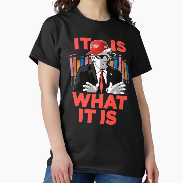 It Is What It Is Trump Rap WTFBrahh Classic T-Shirt