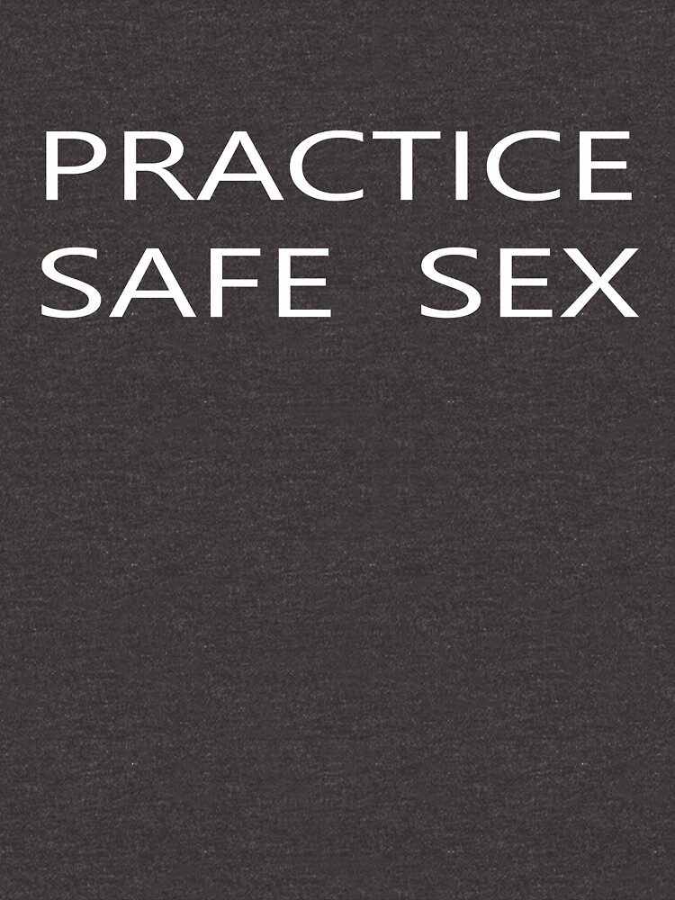 Practice Safe Sex T Shirt By Belaskri Redbubble
