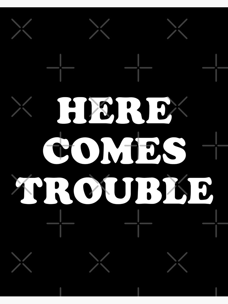 Here Comes Trouble Art Board Print By Eyes4 Redbubble
