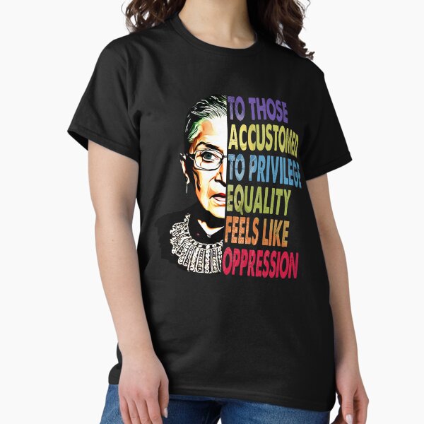 Item preview, Ruth Bader Ginsburg to those accustomed to privilege equality feels like oppression RBG shirt designed and sold by GuessDesigns.