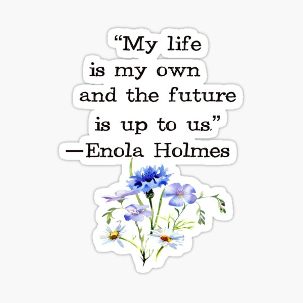 My life is my own and the future is up to us Enola Holmes quote Sticker