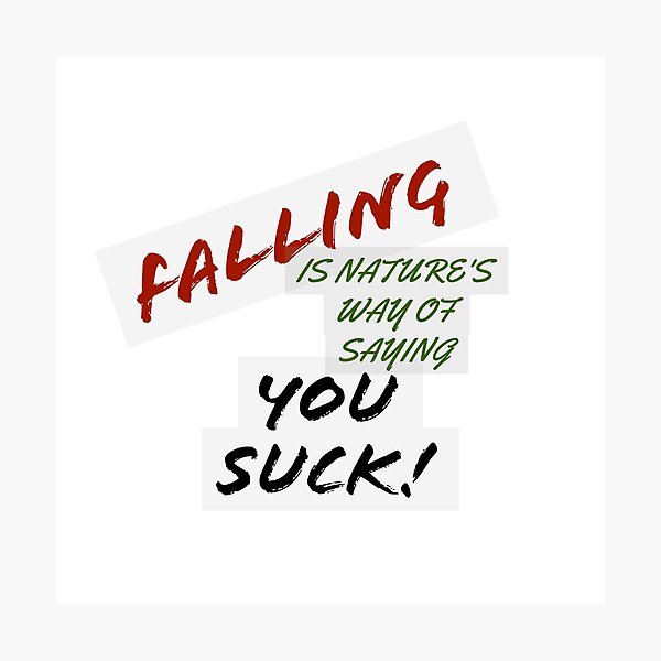 Item preview, Falling is nature's way of saying You Suck! designed and sold by Redtwist7.