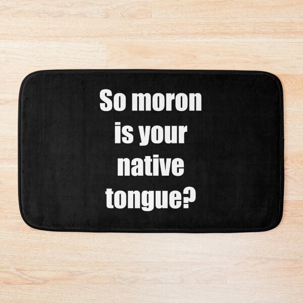 Item preview, So Moron Is Your Native Tongue? | Sassy, Sarcastic, Edgy   designed and sold by WhatThePop.