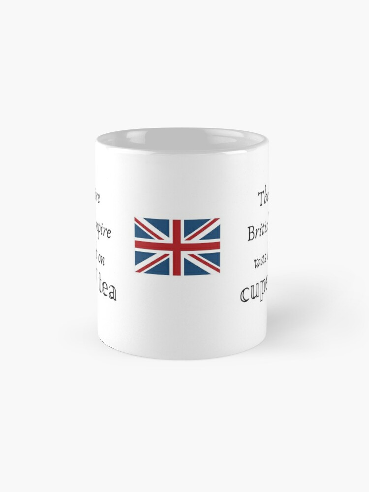 The entire British Empire was built on cups of tea mug cup Coffee Mug for  Sale by TheTeaTimeWorks