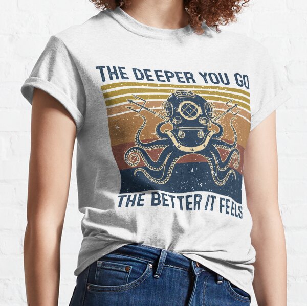 The Deeper You Go The Better It Feels Funny Octopus  Classic T-Shirt