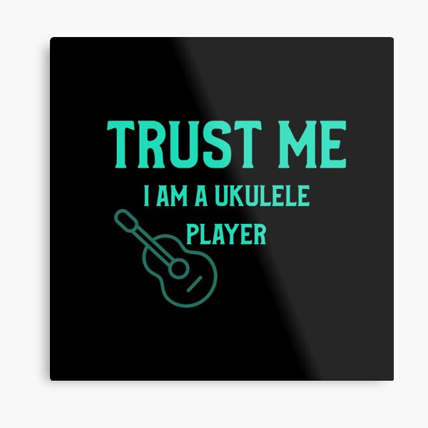 Trust Me, I Am A Ukulele Player Metal Print