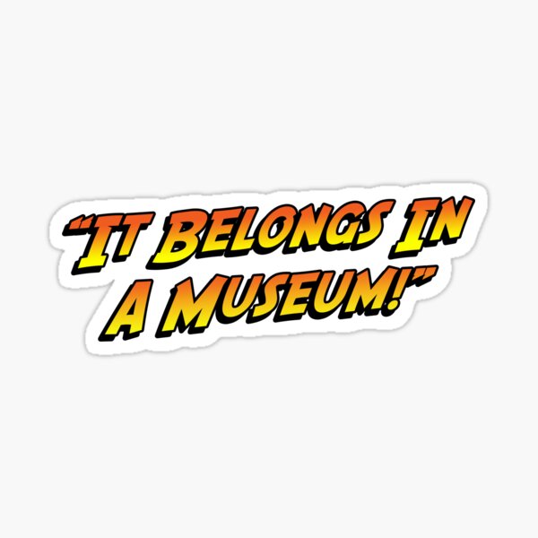 “It Belongs In A Museum!” Sticker