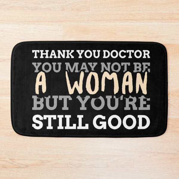 Item preview, Thank You Doctor! You May Not Be A Woman But You're Still Good designed and sold by drbelifon.