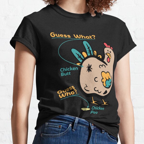 Guess what Chicken butt,Guess Who Chicken Poo Classic T-Shirt