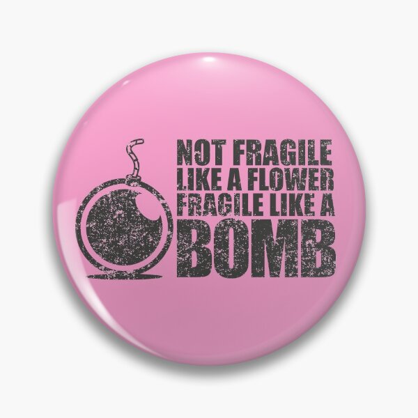 Item preview, Not fragile like a flower fragile like a bomb designed and sold by Bubsart78.