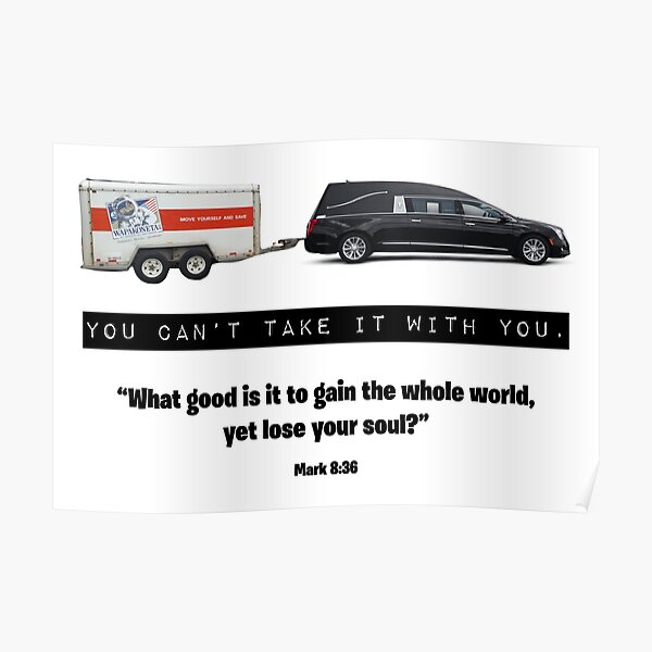 You Can't Take it With You - Mark 8:36 Poster