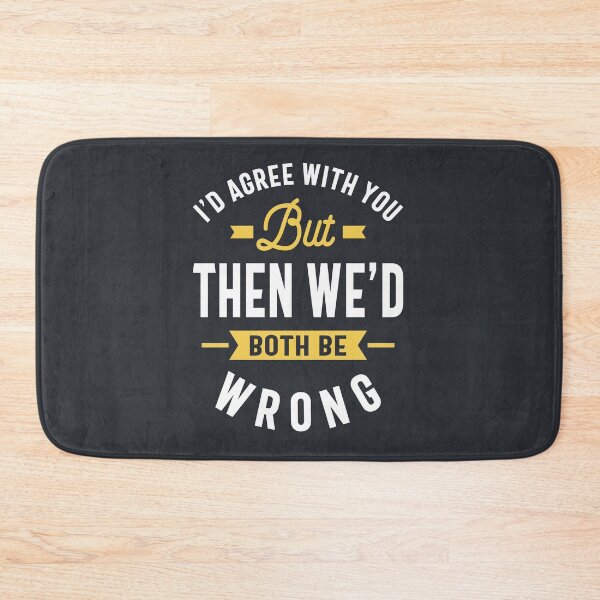 Item preview, I'd Agree With You But Then We'd Both Be Wrong - Funny Quote designed and sold by cidolopez.
