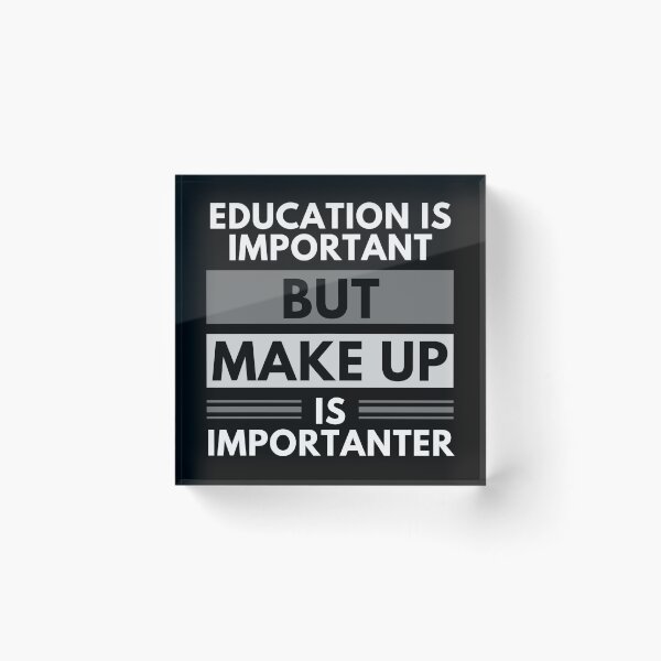 Item preview, Education Is Important But Make Up Is Importanter designed and sold by m95sim.